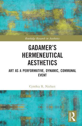 Gadamer’s Hermeneutical Aesthetics: Art as a Performative, Dynamic, Communal Event  by Cynthia R. Nielsen (University of Dallas, USA) at Abbey's Bookshop, 