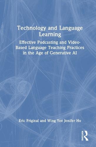 Technology and Language Learning: Effective Podcasting and Video-Based Language Teaching Practices in the Age of Generative AI  by Eric Friginal at Abbey's Bookshop, 