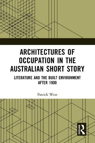 Architectures of Occupation in the Australian Short Story: Literature and the Built Environment after 1900  by Patrick West (Deakin University) at Abbey's Bookshop, 