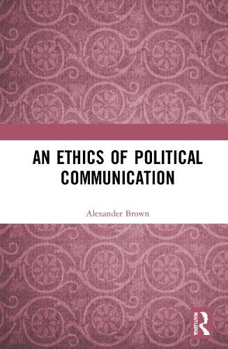 An Ethics of Political Communication  by Alexander Brown at Abbey's Bookshop, 