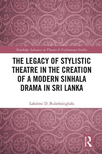 The Legacy of Stylistic Theatre in the Creation of a Modern Sinhala Drama in Sri Lanka  by Lakshmi D. Bulathsinghala at Abbey's Bookshop, 