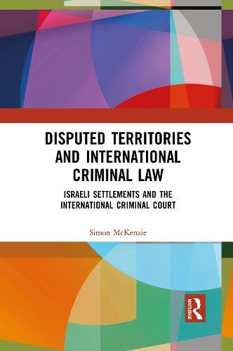 Disputed Territories and International Criminal Law: Israeli Settlements and the International Criminal Court  by Simon McKenzie at Abbey's Bookshop, 