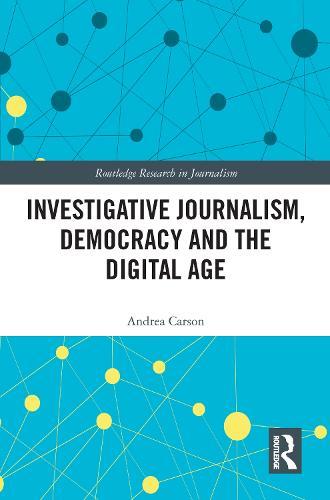 Investigative Journalism, Democracy and the Digital Age  by Andrea Carson (University of Melbourne, Australia) at Abbey's Bookshop, 