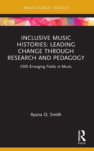 Inclusive Music Histories: Leading Change through Research and Pedagogy: CMS Emerging Fields in Music  by Ayana O. Smith at Abbey's Bookshop, 