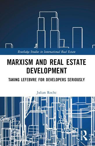 Marxism and Real Estate Development: Taking Lefebvre for Developers Seriously  by Julian Roche (The University of Western Australia, Australia) at Abbey's Bookshop, 
