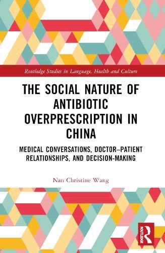 The Social Nature of Antibiotic Overprescription in China: Medical Conversations, Doctor–Patient Relationships, and Decision-Making  by Nan Christine Wang (Hunan University, China) at Abbey's Bookshop, 