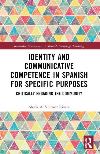 Identity and Communicative Competence in Spanish for Specific Purposes: Critically Engaging the Community  by Alexis A. Vollmer Rivera at Abbey's Bookshop, 