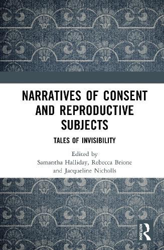 Narratives of Consent and Reproductive Subjects: Tales of Invisibility  by Samantha Halliday at Abbey's Bookshop, 