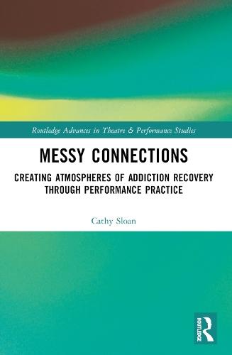 Messy Connections: Creating Atmospheres of Addiction Recovery Through Performance Practice  by Cathy Sloan at Abbey's Bookshop, 
