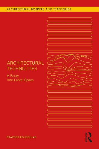 Architectural Technicities: A Foray Into Larval Space  by Stavros Kousoulas at Abbey's Bookshop, 