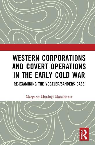 Western Corporations and Covert Operations in the early Cold War: Re-examining the Vogeler/Sanders Case  by Margaret Murányi Manchester (Providence College, USA) at Abbey's Bookshop, 