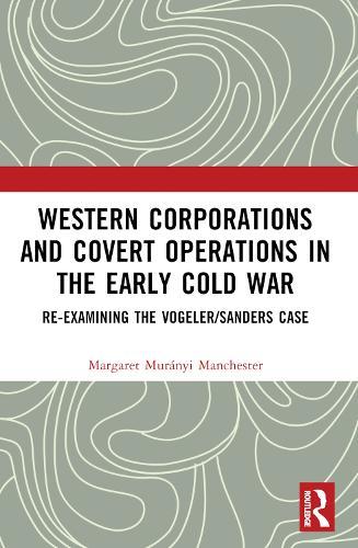Western Corporations and Covert Operations in the early Cold War: Re-examining the Vogeler/Sanders Case  by Margaret Murányi Manchester (Providence College, USA) at Abbey's Bookshop, 