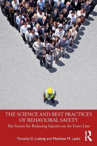 The Science and Best Practices of Behavioral Safety: The Source for Reducing Injuries on the Front Line  by Timothy D. Ludwig (Appalachian State University, USA) at Abbey's Bookshop, 