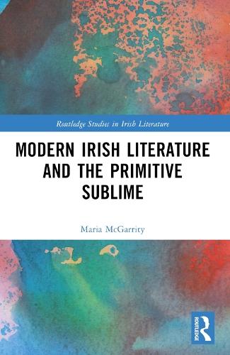 Modern Irish Literature and the Primitive Sublime  by Maria McGarrity at Abbey's Bookshop, 