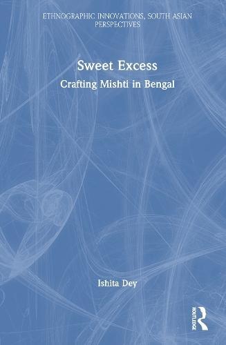 Sweet Excess: Crafting Mishti in Bengal  by Ishita Dey at Abbey's Bookshop, 