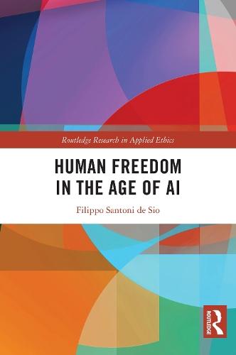 Human Freedom in the Age of AI  by Filippo Santoni de Sio (Delft University of Technology, Netherlands) at Abbey's Bookshop, 