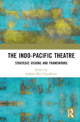 The Indo-Pacific Theatre: Strategic Visions and Frameworks  by Srabani Roy Choudhury (Jawaharlal Nehru University) at Abbey's Bookshop, 