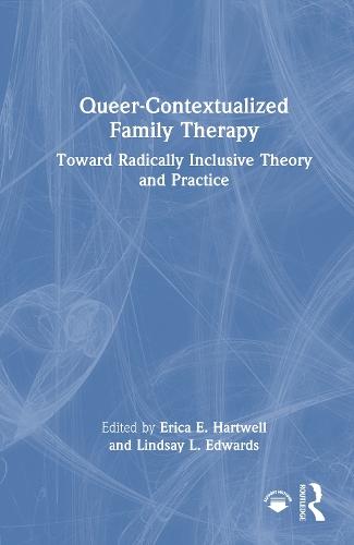 Queer-Contextualized Family Therapy: Toward Radically Inclusive Theory and Practice  by Erica E. Hartwell at Abbey's Bookshop, 