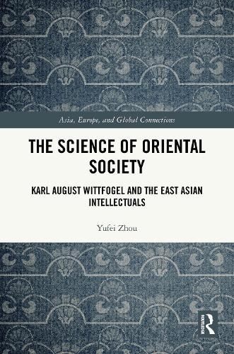 The Science of Oriental Society: Karl August Wittfogel and the East Asian Intellectuals  by Yufei Zhou (Teikyo University, Japan) at Abbey's Bookshop, 
