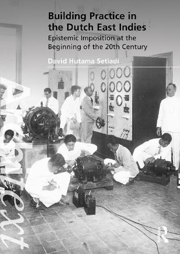 Building Practice in the Dutch East Indies: Epistemic Imposition at the Beginning of the 20th Century  by David Hutama Setiadi at Abbey's Bookshop, 