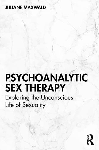 Psychoanalytic Sex Therapy: Exploring the Unconscious Life of Sexuality  by Juliane Maxwald at Abbey's Bookshop, 