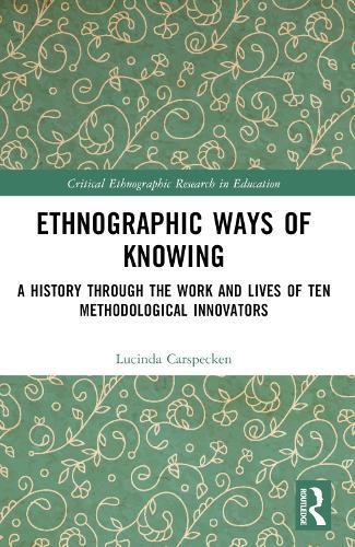 Ethnographic Ways of Knowing: A History Through the Work and Lives of Ten Methodological Innovators  by Lucinda Carspecken (Indiana University, USA) at Abbey's Bookshop, 