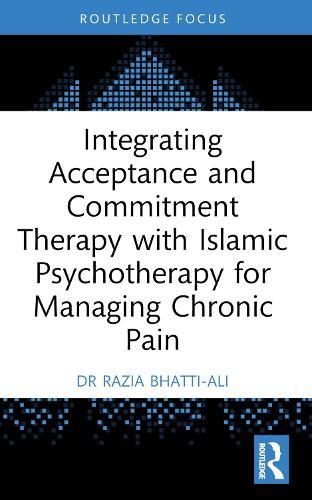 Integrating Acceptance and Commitment Therapy with Islāmic Psychotherapy for Managing Chronic Pain  by Razia Bhatti-Ali at Abbey's Bookshop, 