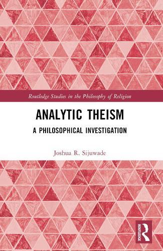 Analytic Theism: A Philosophical Investigation  by Joshua R. Sijuwade (London School of Theology, UK) at Abbey's Bookshop, 