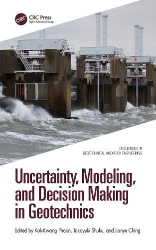 Uncertainty, Modeling, and Decision Making in Geotechnics  by Kok-Kwang Phoon (Singapore University of Technology and Design, Singapore) at Abbey's Bookshop, 