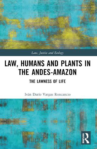 Law, Humans and Plants in the Andes-Amazon: The Lawness of Life  by Iván Darío Vargas Roncancio at Abbey's Bookshop, 