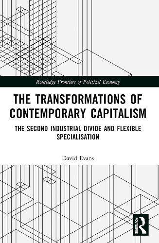 Transformations of Contemporary Capitalism: The Second Industrial Divide and Flexible Specialisation  by David Evans at Abbey's Bookshop, 