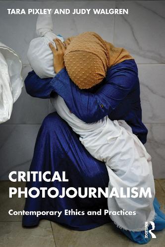 Critical Photojournalism: Contemporary Ethics and Practices  by Tara Pixley at Abbey's Bookshop, 