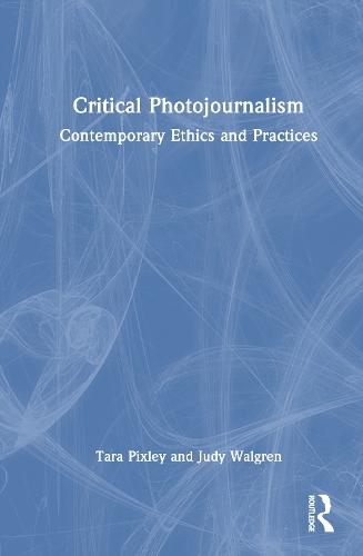 Critical Photojournalism: Contemporary Ethics and Practices  by Tara Pixley at Abbey's Bookshop, 