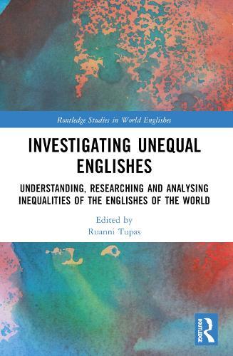 Investigating Unequal Englishes: Understanding, Researching and Analysing Inequalities of the Englishes of the World  by Ruanni Tupas (University College London, UK) at Abbey's Bookshop, 