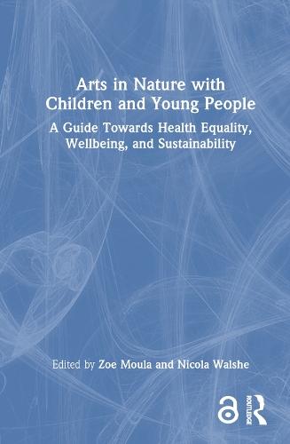 Arts in Nature with Children and Young People: A Guide Towards Health Equality, Wellbeing, and Sustainability  by Zoe Moula (King’s College London) at Abbey's Bookshop, 
