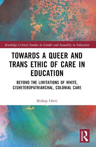 Towards a Queer and Trans Ethic of Care in Education: Beyond the Limitations of White, Cisheteropatriarchal, Colonial Care  by Bishop Owis at Abbey's Bookshop, 