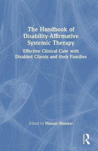 The Handbook of Disability-Affirmative Systemic Therapy: Effective Clinical Care with Disabled Clients and their Families  by Manasi Shankar at Abbey's Bookshop, 