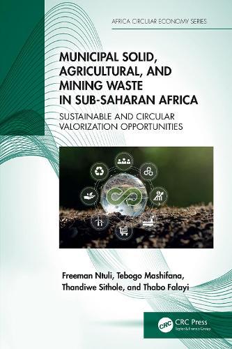 Municipal Solid, Agricultural, and Mining Waste in Sub-Saharan Africa: Sustainable and Circular Valorization Opportunities  by Freeman Ntuli (Botswana Uni of Sci and Tech) at Abbey's Bookshop, 