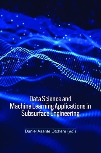 Data Science and Machine Learning Applications in Subsurface Engineering  by Daniel Asante Otchere (Universiti Teknologi Petronas, Malaysia) at Abbey's Bookshop, 