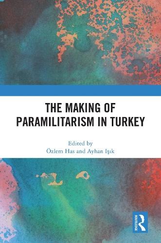 The Making of Paramilitarism in Turkey  by Özlem Has (University of Copenhagen, Denmark) at Abbey's Bookshop, 