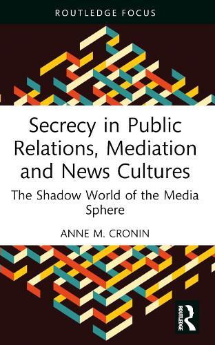 Secrecy in Public Relations, Mediation and News Cultures: The Shadow World of the Media Sphere  by Anne M. Cronin (Lancaster University, UK) at Abbey's Bookshop, 