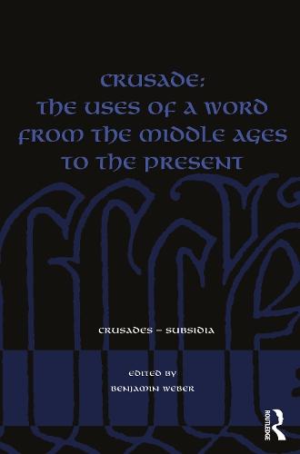Crusade: The Uses of a Word from the Middle Ages to the Present  by Benjamin Weber at Abbey's Bookshop, 