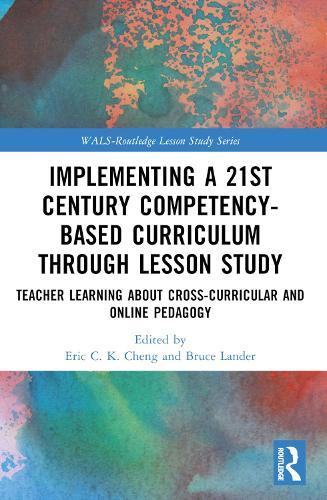 Implementing a 21st Century Competency-Based Curriculum Through Lesson Study: Teacher Learning About Cross-Curricular and Online Pedagogy  by Eric C.K. Cheng (The Education University of Hong Kong, Hong Kong) at Abbey's Bookshop, 