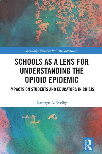 Schools as a Lens for Understanding the Opioid Epidemic: Impacts on Students and Educators in Crisis  by Kathryn A. Welby at Abbey's Bookshop, 