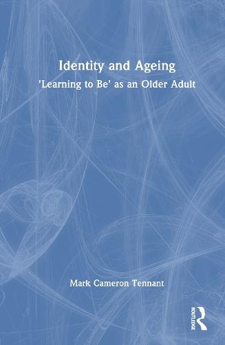 Identity and Ageing: 'Learning to Be' as an Older Adult  by Mark Cameron Tennant (University of Technology Sydney) at Abbey's Bookshop, 