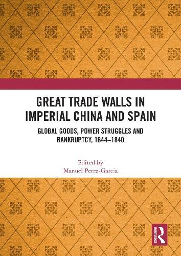 Great Trade Walls in Imperial China and Spain: Global goods, power struggles and bankruptcy, 1644-1840  by Manuel Perez-Garcia (Shanghai Jiao Tong University, China) at Abbey's Bookshop, 