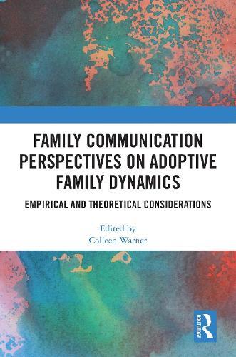 Family Communication Perspectives on Adoptive Family Dynamics: Empirical and Theoretical Considerations  by Colleen Warner (University of Missouri , USA) at Abbey's Bookshop, 