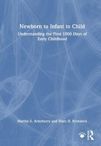Newborn to Infant to Child: Understanding the First 1000 Days of Early Childhood  by Martha E. Arterberry (Colby College, Maine, USA) at Abbey's Bookshop, 