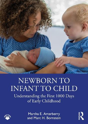 Newborn to Infant to Child: Understanding the First 1000 Days of Early Childhood  by Martha E. Arterberry (Colby College, Maine, USA) at Abbey's Bookshop, 