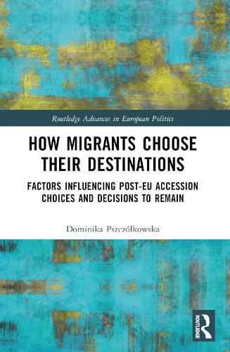 How Migrants Choose Their Destinations: Factors Influencing Post-EU Accession Choices and Decisions to Remain  by Dominika Pszczółkowska (University of Warsaw, Poland) at Abbey's Bookshop, 